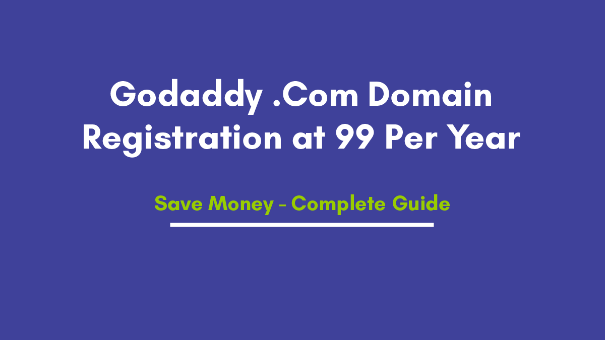 Godaddy .Com Domain Registration at 99 Per Year- Save Money